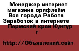 Менеджер интернет-магазина орифлейм - Все города Работа » Заработок в интернете   . Пермский край,Кунгур г.